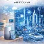The Future of Smart Devices: How Smart Homes and Cities Are Evolving